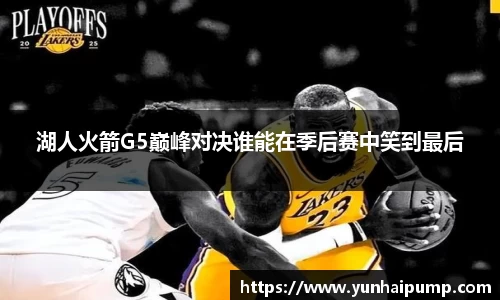 湖人火箭G5巅峰对决谁能在季后赛中笑到最后