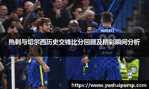 热刺与切尔西历史交锋比分回顾及精彩瞬间分析